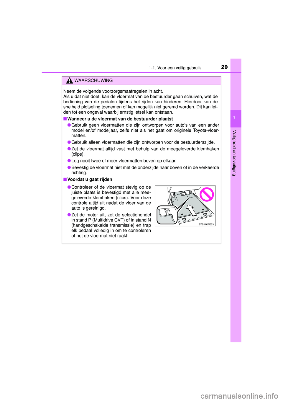 TOYOTA YARIS 2016  Instructieboekje (in Dutch) 291-1. Voor een veilig gebruik
1
Veiligheid en beveiliging
YARIS_F_WE_52G04NL
WAARSCHUWING
Neem de volgende voorzorgsmaatregelen in acht. 
Als u dat niet doet, kan de vloermat van de bestuurder gaan s