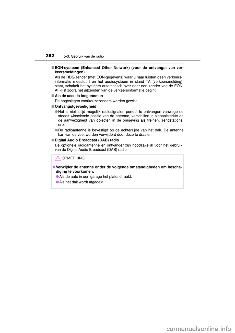 TOYOTA YARIS 2016 Instructieboekje (in Dutch) 2825-3. Gebruik van de radio
YARIS_F_WE_52G04NL
■EON-systeem (Enhanced Other Networ k) (voor de ontvangst van ver-
keersmeldingen)
Als de RDS-zender (met EON-gegevens) waar u naar luistert geen verk TOYOTA YARIS 2016 Instructieboekje (in Dutch) 2825-3. Gebruik van de radio
YARIS_F_WE_52G04NL
■EON-systeem (Enhanced Other Networ k) (voor de ontvangst van ver-
keersmeldingen)
Als de RDS-zender (met EON-gegevens) waar u naar luistert geen verk