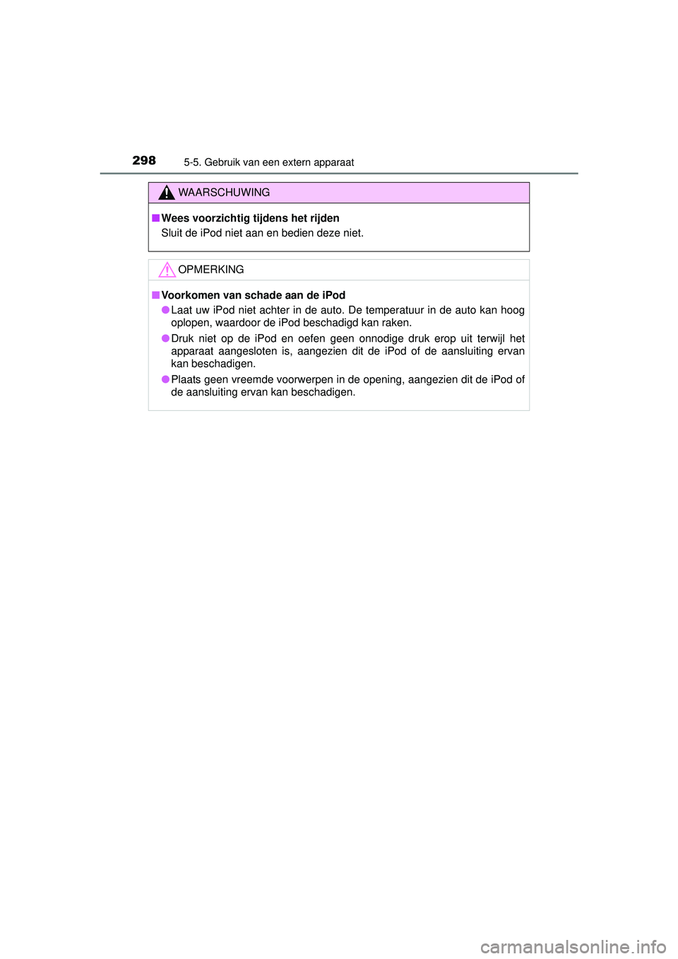 TOYOTA YARIS 2016 Instructieboekje (in Dutch) 2985-5. Gebruik van een extern apparaat
YARIS_F_WE_52G04NL
WAARSCHUWING
■Wees voorzichtig tijdens het rijden
Sluit de iPod niet aan en bedien deze niet.
OPMERKING
■Voorkomen van schade aan de iPod TOYOTA YARIS 2016 Instructieboekje (in Dutch) 2985-5. Gebruik van een extern apparaat
YARIS_F_WE_52G04NL
WAARSCHUWING
■Wees voorzichtig tijdens het rijden
Sluit de iPod niet aan en bedien deze niet.
OPMERKING
■Voorkomen van schade aan de iPod