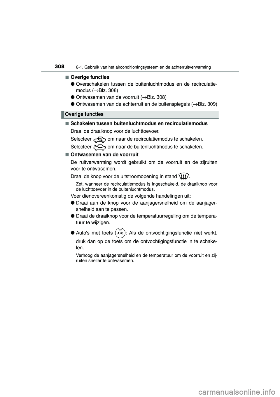 TOYOTA YARIS 2016  Instructieboekje (in Dutch) 3086-1. Gebruik van het airconditioningsysteem en de achterruitverwarming
YARIS_F_WE_52G04NL■
Overige functies
●
Overschakelen tussen de buitenlu chtmodus en de recirculatie-
modus ( →Blz. 308)
