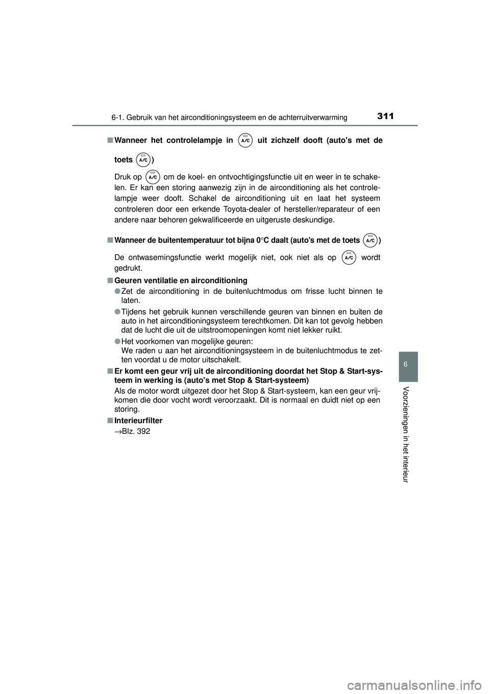 TOYOTA YARIS 2016  Instructieboekje (in Dutch) 3116-1. Gebruik van het airconditioningsysteem en de achterruitverwarming
6
Voorzieningen in het interieur
YARIS_F_WE_52G04NL■
Wanneer het controlelampje in   uit zichzelf dooft (autos met de
toets