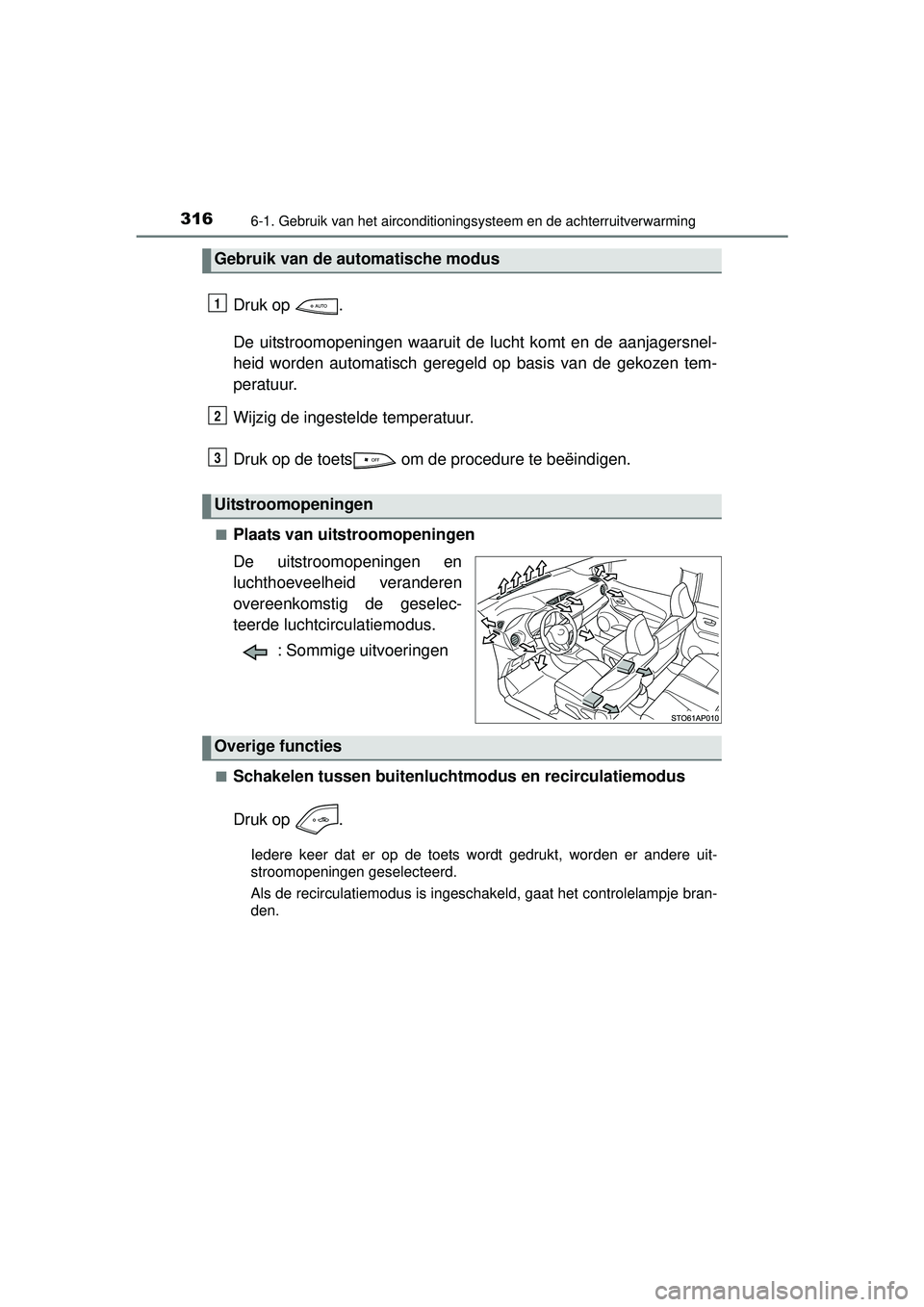 TOYOTA YARIS 2016  Instructieboekje (in Dutch) 3166-1. Gebruik van het airconditioningsysteem en de achterruitverwarming
YARIS_F_WE_52G04NL
Druk op  .
De uitstroomopeningen waaruit de lucht komt en de aanjagersnel-
heid worden automatisch geregeld