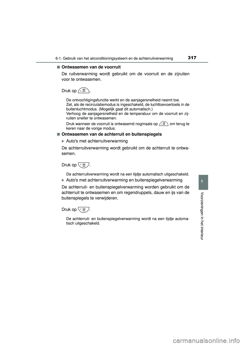 TOYOTA YARIS 2016  Instructieboekje (in Dutch) 3176-1. Gebruik van het airconditioningsysteem en de achterruitverwarming
6
Voorzieningen in het interieur
YARIS_F_WE_52G04NL■
Ontwasemen van de voorruit
De ruitverwarming wordt gebruikt 
om de voor