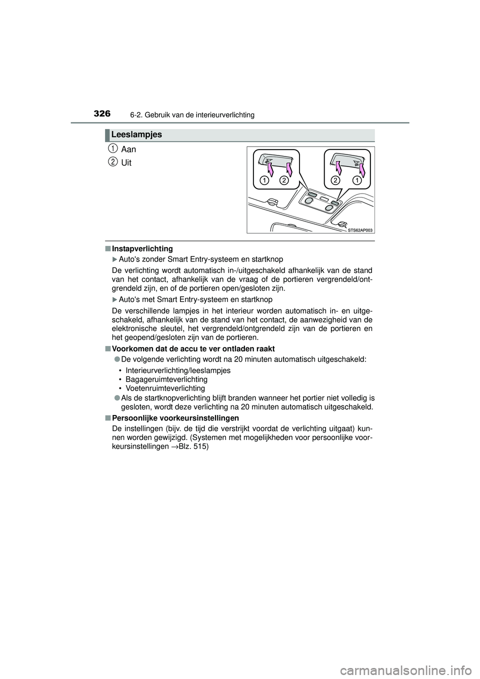 TOYOTA YARIS 2016  Instructieboekje (in Dutch) 3266-2. Gebruik van de interieurverlichting
YARIS_F_WE_52G04NL
Aan
Uit
■Instapverlichting
Autos zonder Smart Entry-systeem en startknop
De verlichting wordt automatisch in-/uitgeschakeld afhanke