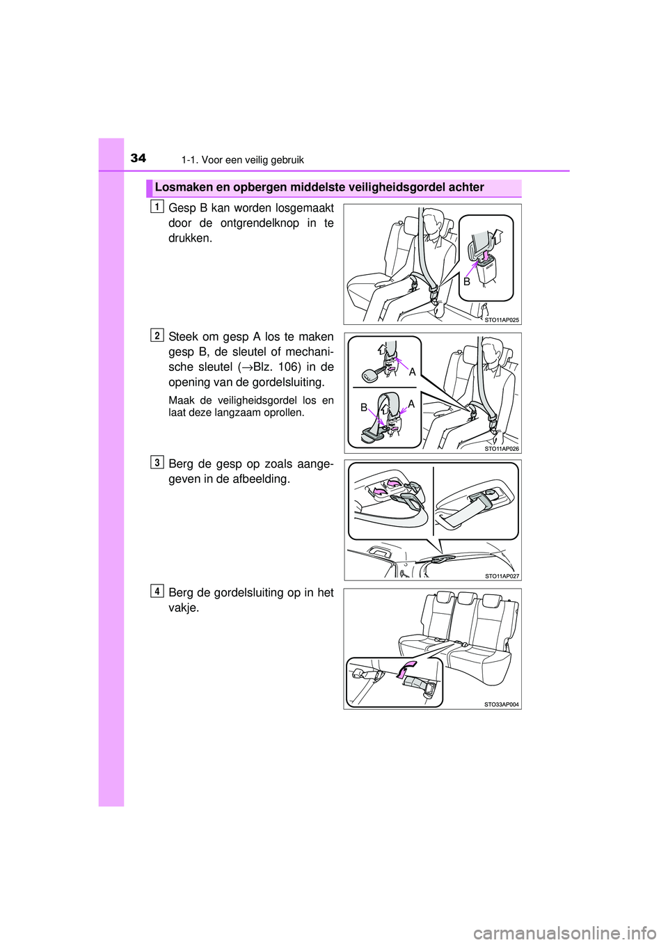 TOYOTA YARIS 2016 Instructieboekje (in Dutch) 341-1. Voor een veilig gebruik
YARIS_F_WE_52G04NL
Gesp B kan worden losgemaakt
door de ontgrendelknop in te
drukken.
Steek om gesp A los te maken
gesp B, de sleutel of mechani-
sche sleutel (→Blz. 1 TOYOTA YARIS 2016 Instructieboekje (in Dutch) 341-1. Voor een veilig gebruik
YARIS_F_WE_52G04NL
Gesp B kan worden losgemaakt
door de ontgrendelknop in te
drukken.
Steek om gesp A los te maken
gesp B, de sleutel of mechani-
sche sleutel (→Blz. 1
