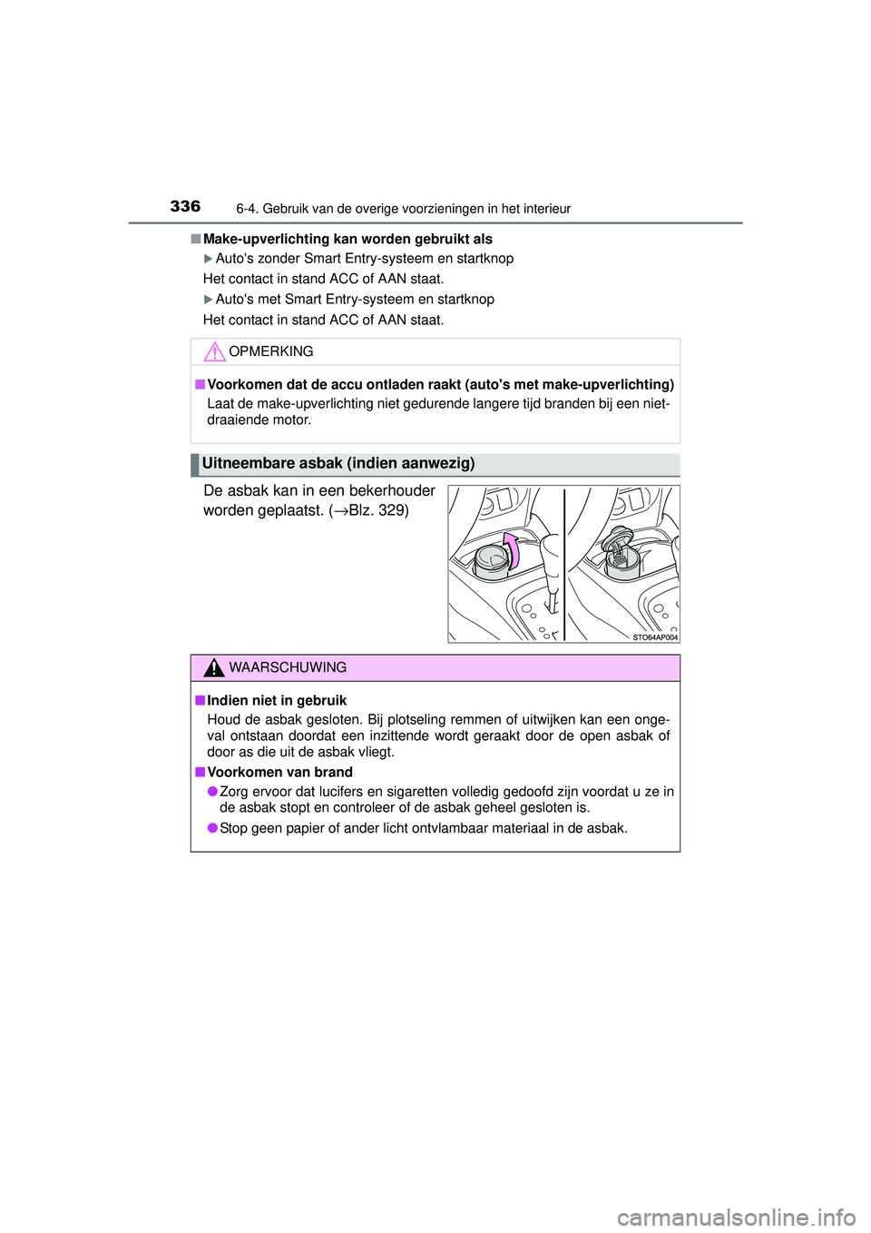 TOYOTA YARIS 2016 Instructieboekje (in Dutch) 3366-4. Gebruik van de overige voorzieningen in het interieur
YARIS_F_WE_52G04NL■
Make-upverlichting kan worden gebruikt als
Autos zonder Smart Entry-systeem en startknop
Het contact in stand AC TOYOTA YARIS 2016 Instructieboekje (in Dutch) 3366-4. Gebruik van de overige voorzieningen in het interieur
YARIS_F_WE_52G04NL■
Make-upverlichting kan worden gebruikt als
Autos zonder Smart Entry-systeem en startknop
Het contact in stand AC