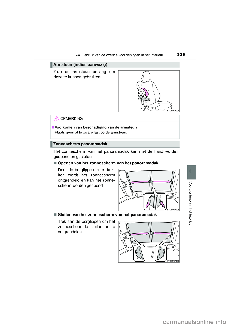TOYOTA YARIS 2016  Instructieboekje (in Dutch) 3396-4. Gebruik van de overige voorzieningen in het interieur
6
Voorzieningen in het interieur
YARIS_F_WE_52G04NL
Klap de armsteun omlaag om
deze te kunnen gebruiken.
Het zonnescherm van het panoramad