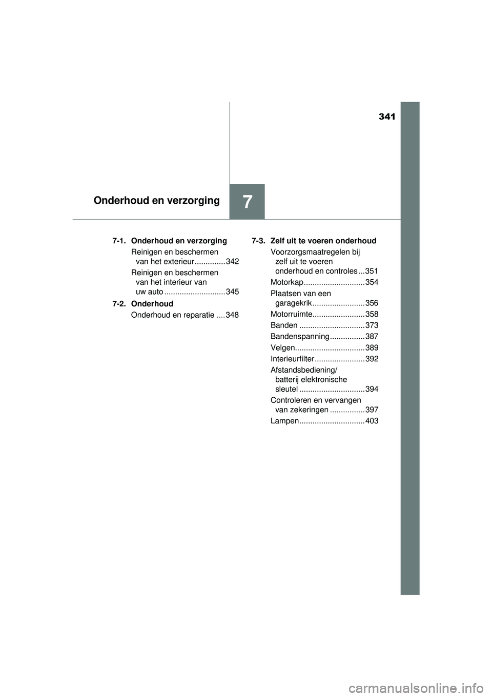 TOYOTA YARIS 2016  Instructieboekje (in Dutch) 341
7Onderhoud en verzorging
YARIS_F_WE_52G04NL7-1. Onderhoud en verzorging
Reinigen en beschermen van het exterieur .............. 342
Reinigen en beschermen  van het interieur van 
uw auto .........