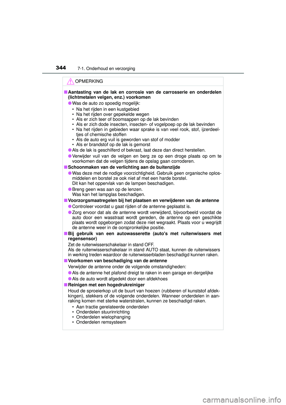 TOYOTA YARIS 2016  Instructieboekje (in Dutch) 3447-1. Onderhoud en verzorging
YARIS_F_WE_52G04NL
OPMERKING
■Aantasting van de lak en corrosie van de carrosserie en onderdelen
(lichtmetalen velgen, enz.) voorkomen
● Was de auto zo spoedig moge