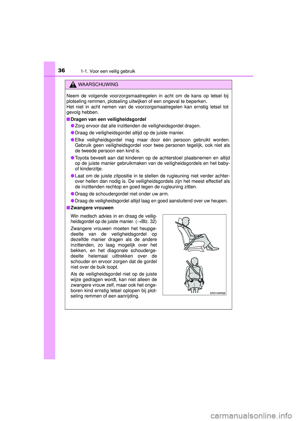 TOYOTA YARIS 2016  Instructieboekje (in Dutch) 361-1. Voor een veilig gebruik
YARIS_F_WE_52G04NL
WAARSCHUWING
Neem de volgende voorzorgsmaatregelen in acht om de kans op letsel bij
plotseling remmen, plotseling uitwijken of een ongeval te beperken