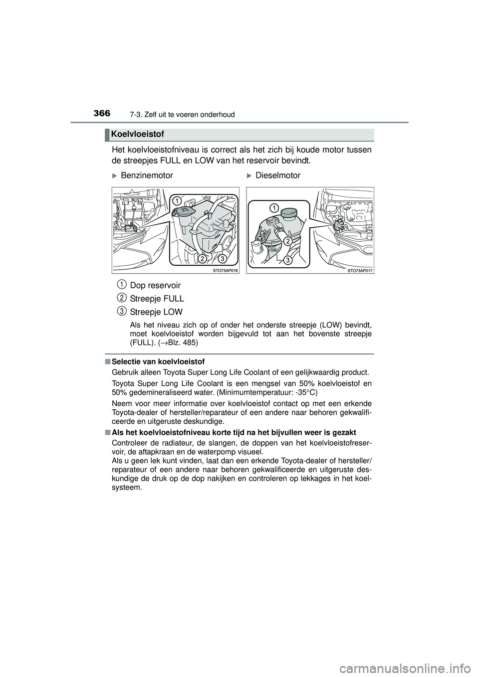 TOYOTA YARIS 2016  Instructieboekje (in Dutch) 3667-3. Zelf uit te voeren onderhoud
YARIS_F_WE_52G04NL
Het koelvloeistofniveau is correct als het zich bij koude motor tussen
de streepjes FULL en LOW van het reservoir bevindt.Dop reservoir
Streepje
