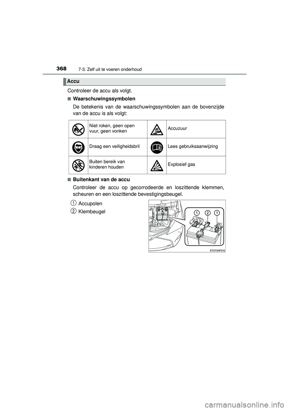 TOYOTA YARIS 2016  Instructieboekje (in Dutch) 3687-3. Zelf uit te voeren onderhoud
YARIS_F_WE_52G04NL
Controleer de accu als volgt.
■Waarschuwingssymbolen
De betekenis van de waarschuwingssymbolen aan de bovenzijde
van de accu is als volgt:
■