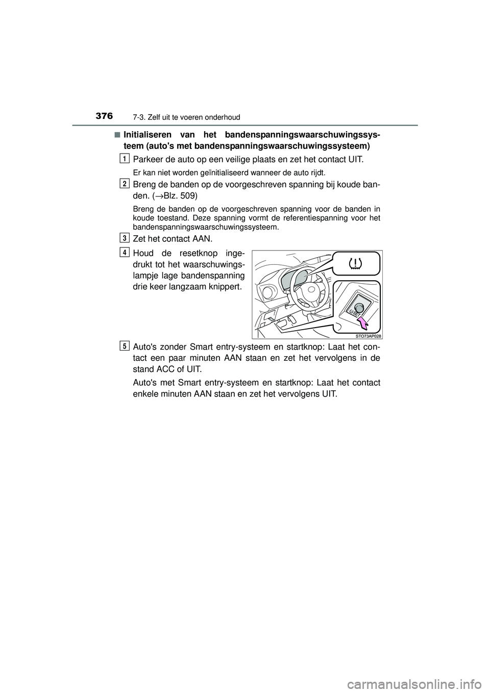 TOYOTA YARIS 2016  Instructieboekje (in Dutch) 3767-3. Zelf uit te voeren onderhoud
YARIS_F_WE_52G04NL■
Initialiseren van het bande
nspanningswaarschuwingssys-
teem (autos met bandenspanningswaarschuwingssysteem)
Parkeer de auto op een veilige 