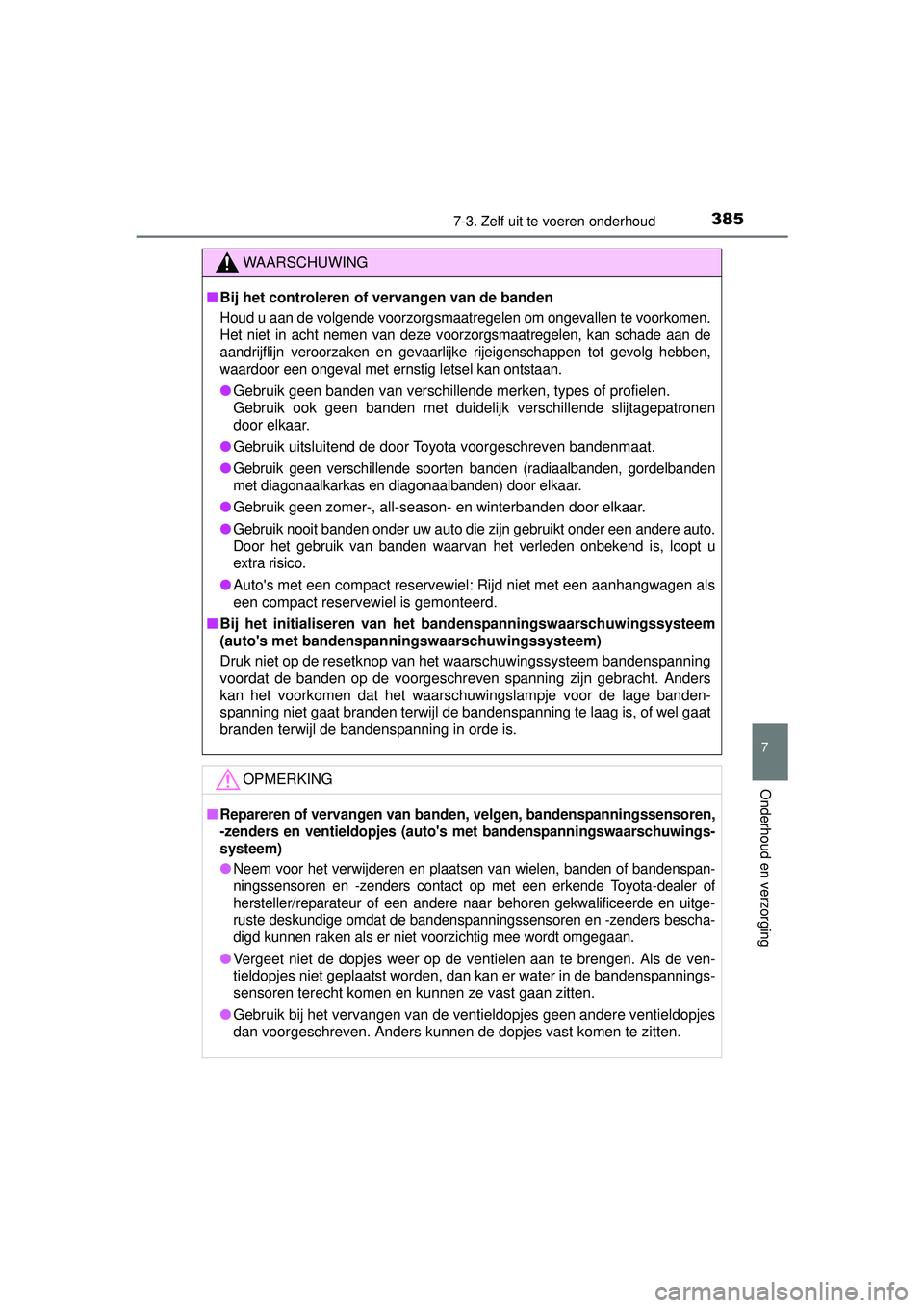 TOYOTA YARIS 2016  Instructieboekje (in Dutch) 3857-3. Zelf uit te voeren onderhoud
7
Onderhoud en verzorging
YARIS_F_WE_52G04NL
WAARSCHUWING
■Bij het controleren of vervangen van de banden
Houd u aan de volgende voorzorgsmaatregelen om ongevall