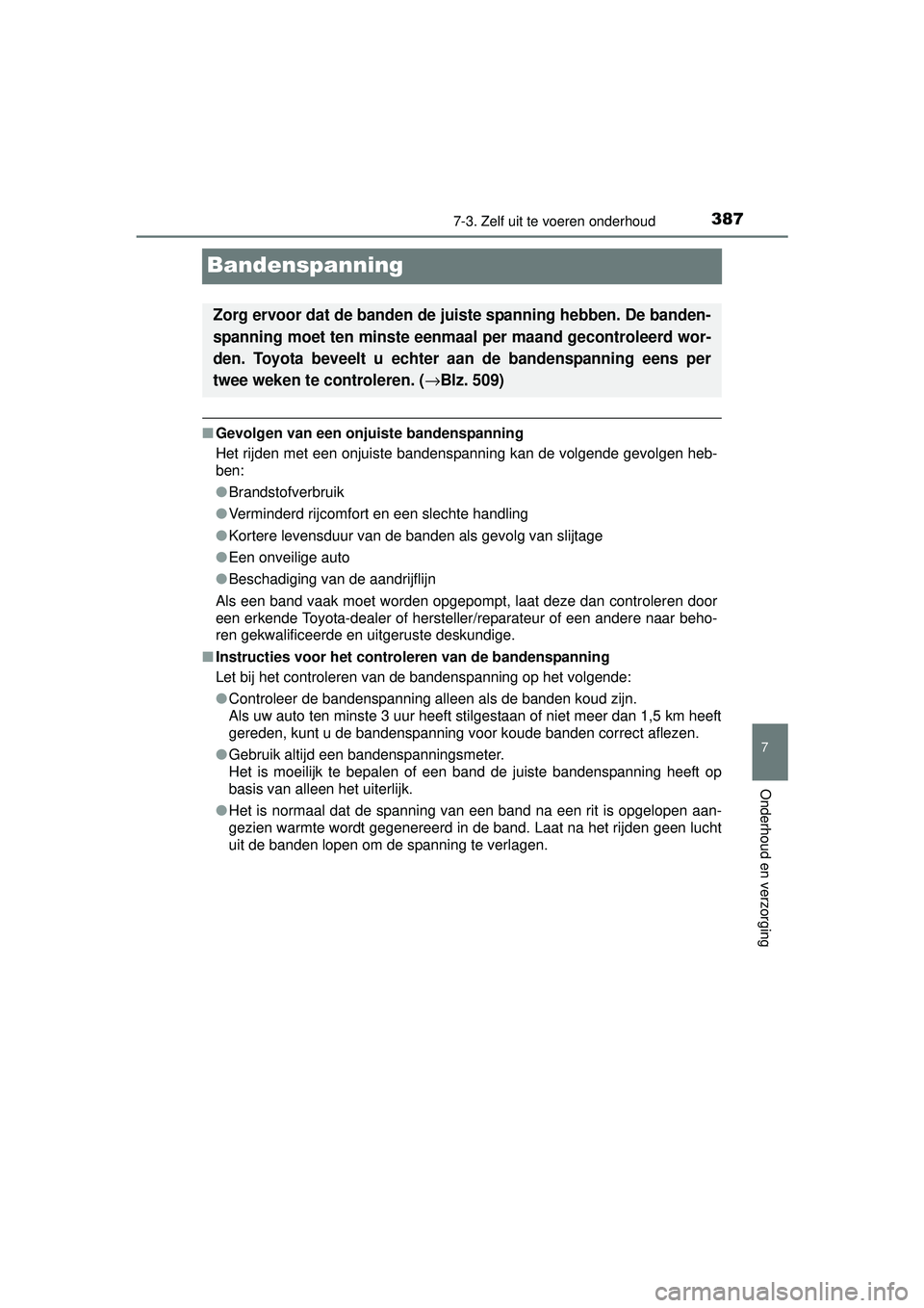 TOYOTA YARIS 2016  Instructieboekje (in Dutch) 3877-3. Zelf uit te voeren onderhoud
7
Onderhoud en verzorging
YARIS_F_WE_52G04NL
Bandenspanning
■Gevolgen van een onjuiste bandenspanning
Het rijden met een onjuiste bandenspanning kan de volgende 