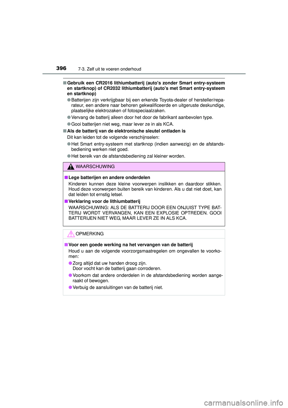 TOYOTA YARIS 2016  Instructieboekje (in Dutch) 3967-3. Zelf uit te voeren onderhoud
YARIS_F_WE_52G04NL
■Gebruik een CR2016 lithiumbatterij  (autos zonder Smart entry-systeem
en startknop) of CR2032 lithiumbatte rij (autos met Smart entry-syste