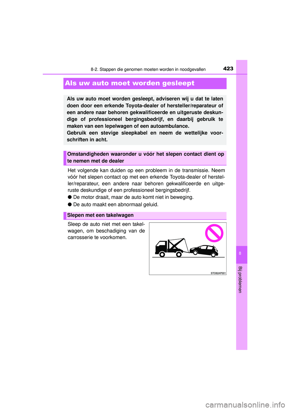 TOYOTA YARIS 2016  Instructieboekje (in Dutch) 4238-2. Stappen die genomen moeten worden in noodgevallen
8
Bij problemen
YARIS_F_WE_52G04NL
Als uw auto moet worden gesleept
Het volgende kan duiden op een probleem in de transmissie. Neem
vóór het