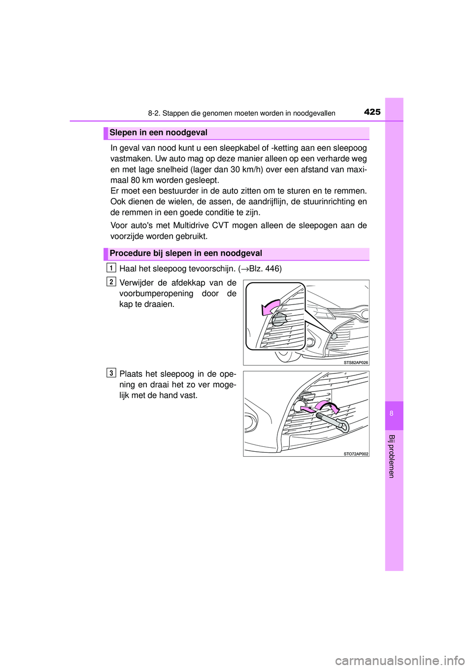 TOYOTA YARIS 2016  Instructieboekje (in Dutch) 4258-2. Stappen die genomen moeten worden in noodgevallen
8
Bij problemen
YARIS_F_WE_52G04NL
In geval van nood kunt u een sleepkabel of -ketting aan een sleepoog
vastmaken. Uw auto mag op deze manier 