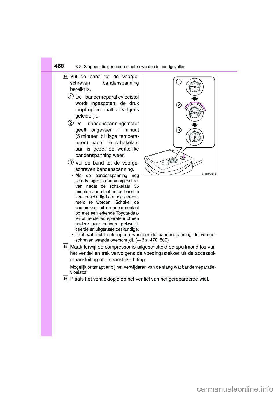 TOYOTA YARIS 2016 Instructieboekje (in Dutch) 4688-2. Stappen die genomen moeten worden in noodgevallen
YARIS_F_WE_52G04NL
Vul de band tot de voorge-
schreven bandenspanning
bereikt is.De bandenreparatievloeistof
wordt ingespoten, de druk
loopt o TOYOTA YARIS 2016 Instructieboekje (in Dutch) 4688-2. Stappen die genomen moeten worden in noodgevallen
YARIS_F_WE_52G04NL
Vul de band tot de voorge-
schreven bandenspanning
bereikt is.De bandenreparatievloeistof
wordt ingespoten, de druk
loopt o