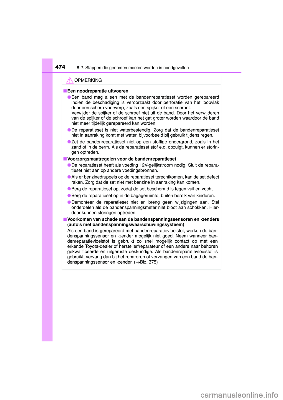 TOYOTA YARIS 2016 Instructieboekje (in Dutch) 4748-2. Stappen die genomen moeten worden in noodgevallen
YARIS_F_WE_52G04NL
OPMERKING
■Een noodreparatie uitvoeren
● Een band mag alleen met de bandenreparatieset worden gerepareerd
indien de bes TOYOTA YARIS 2016 Instructieboekje (in Dutch) 4748-2. Stappen die genomen moeten worden in noodgevallen
YARIS_F_WE_52G04NL
OPMERKING
■Een noodreparatie uitvoeren
● Een band mag alleen met de bandenreparatieset worden gerepareerd
indien de bes