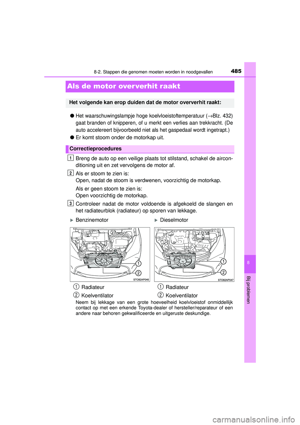 TOYOTA YARIS 2016 Instructieboekje (in Dutch) 4858-2. Stappen die genomen moeten worden in noodgevallen
8
Bij problemen
YARIS_F_WE_52G04NL
Als de motor over verhit raakt
●Het waarschuwingslampje hoge koelvloeistoftemperatuur (→Blz. 432)
gaat TOYOTA YARIS 2016 Instructieboekje (in Dutch) 4858-2. Stappen die genomen moeten worden in noodgevallen
8
Bij problemen
YARIS_F_WE_52G04NL
Als de motor over verhit raakt
●Het waarschuwingslampje hoge koelvloeistoftemperatuur (→Blz. 432)
gaat