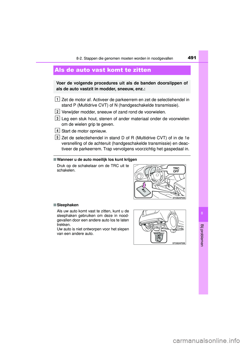 TOYOTA YARIS 2016  Instructieboekje (in Dutch) 4918-2. Stappen die genomen moeten worden in noodgevallen
8
Bij problemen
YARIS_F_WE_52G04NL
Als de auto vast komt te zitten
Zet de motor af. Activeer de parkeerrem en zet de selectiehendel in
stand P