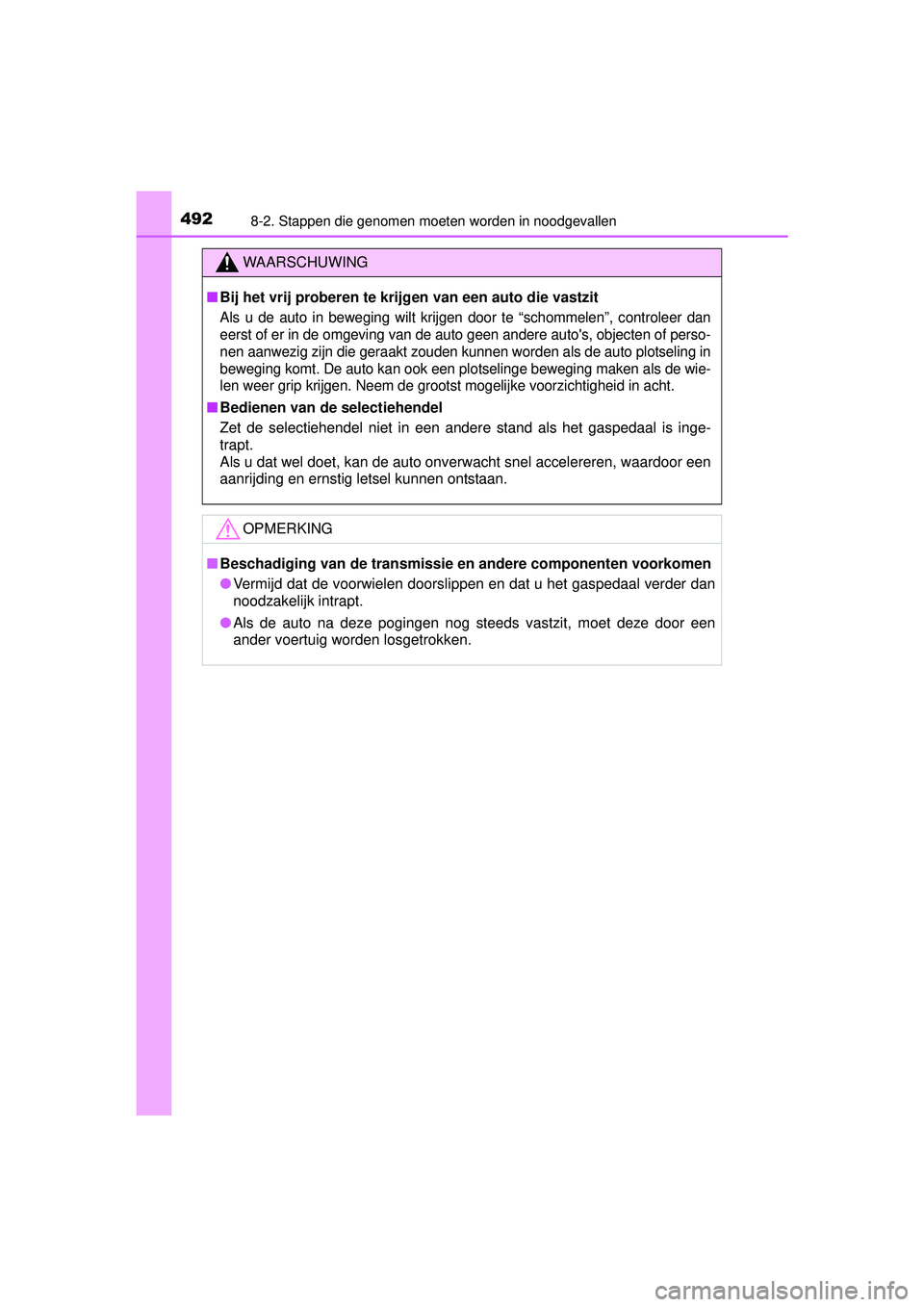 TOYOTA YARIS 2016  Instructieboekje (in Dutch) 4928-2. Stappen die genomen moeten worden in noodgevallen
YARIS_F_WE_52G04NL
WAARSCHUWING
■Bij het vrij proberen te krijgen van een auto die vastzit
Als u de auto in beweging wilt krijgen door te 