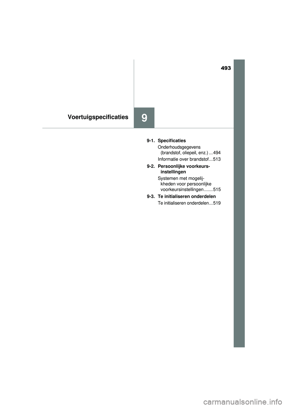 TOYOTA YARIS 2016  Instructieboekje (in Dutch) 493
9Voertuigspecificaties
YARIS_F_WE_52G04NL9-1. Specificaties
Onderhoudsgegevens 
(brandstof, oliepeil, enz.)
... 494
Informatie over brandstof ... 513
9-2. Persoonlijke voorkeurs- instellingen
Syst