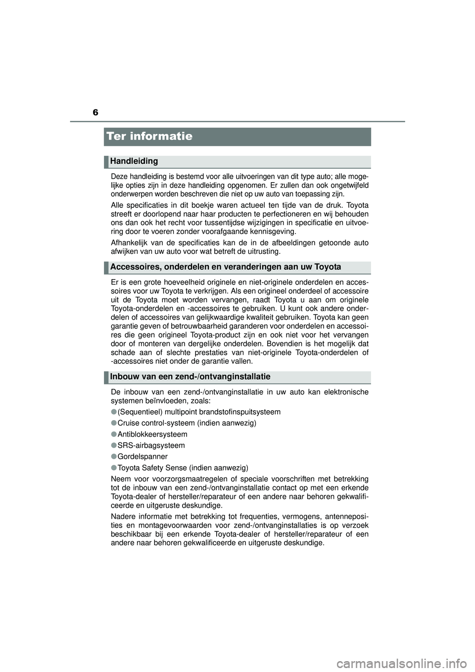 TOYOTA YARIS 2016 Instructieboekje (in Dutch) 6
YARIS_F_WE_52G04NL
Te r i n fo r m at i e
Deze handleiding is bestemd voor alle uitvoeringen van dit type auto; alle moge-
lijke opties zijn in deze handleiding opgenomen. Er zullen dan ook ongetwi TOYOTA YARIS 2016 Instructieboekje (in Dutch) 6
YARIS_F_WE_52G04NL
Te r i n fo r m at i e
Deze handleiding is bestemd voor alle uitvoeringen van dit type auto; alle moge-
lijke opties zijn in deze handleiding opgenomen. Er zullen dan ook ongetwi