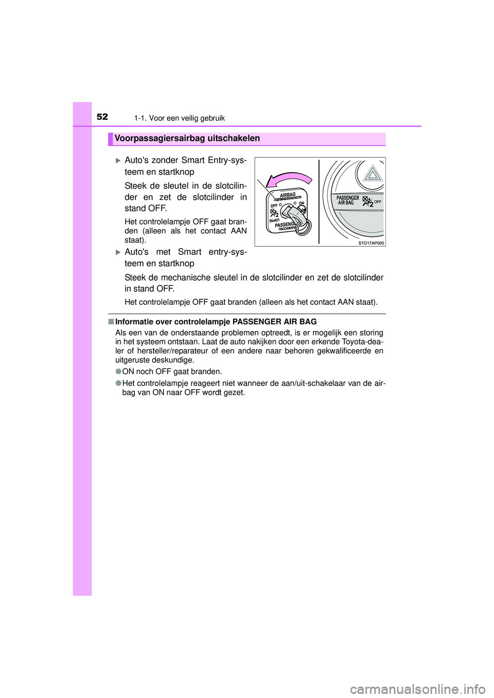TOYOTA YARIS 2016  Instructieboekje (in Dutch) 521-1. Voor een veilig gebruik
YARIS_F_WE_52G04NL
Autos zonder Smart Entry-sys-
teem en startknop
Steek de sleutel in de slotcilin-
der en zet de slotcilinder in
stand OFF.
Het controlelampje OFF 
