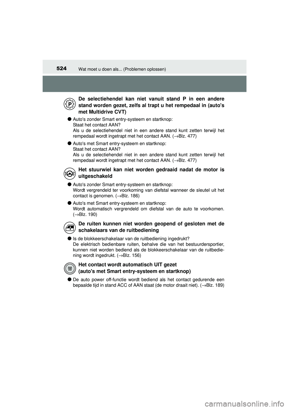 TOYOTA YARIS 2016  Instructieboekje (in Dutch) 524Wat moet u doen als... (Problemen oplossen)
YARIS_F_WE_52G04NL
●Autos zonder Smart entry-systeem en startknop: 
Staat het contact AAN?
Als u de selectiehendel niet in een andere stand kunt zette