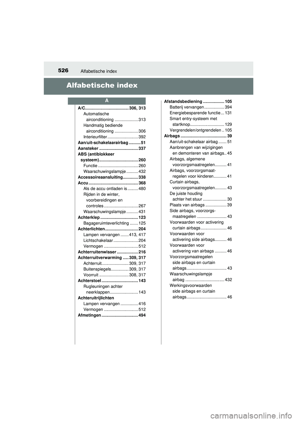 TOYOTA YARIS 2016  Instructieboekje (in Dutch) 526Alfabetische index
YARIS_F_WE_52G04NL
Alfabetische index
A/C..................................... 306, 313Automatische 
airconditioning .................... 313
Handmatig bediende  airconditioning 