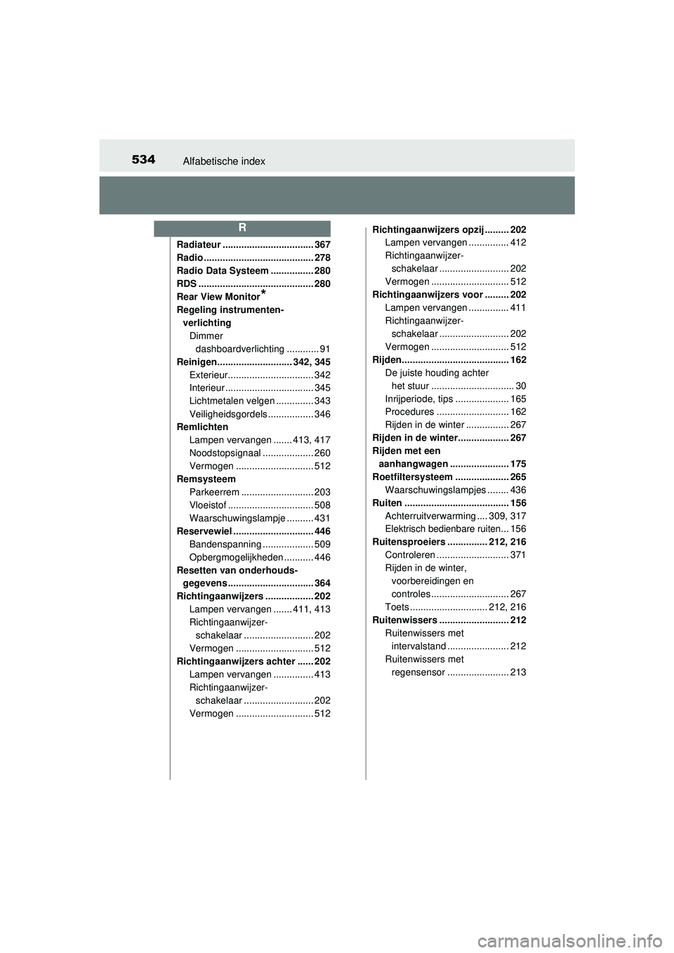 TOYOTA YARIS 2016  Instructieboekje (in Dutch) 534Alfabetische index
YARIS_F_WE_52G04NL
Radiateur .................................. 367
Radio ......................................... 278
Radio Data Systeem ................ 280
RDS ..............
