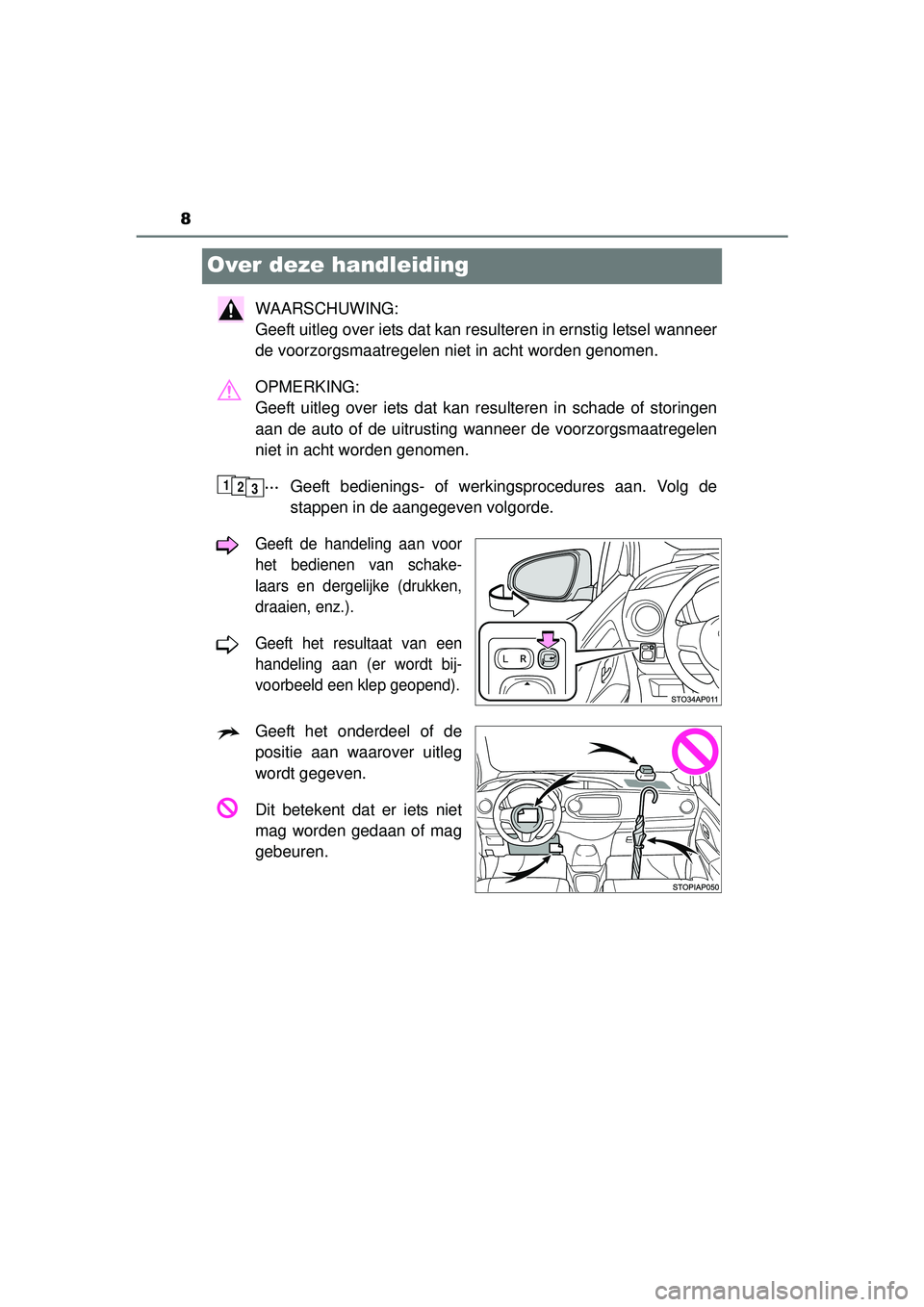 TOYOTA YARIS 2016  Instructieboekje (in Dutch) 8
YARIS_F_WE_52G04NL
Over deze handleiding
WAARSCHUWING: 
Geeft uitleg over iets dat kan resulteren in ernstig letsel wanneer
de voorzorgsmaatregelen niet in acht worden genomen.
OPMERKING: 
Geeft uit