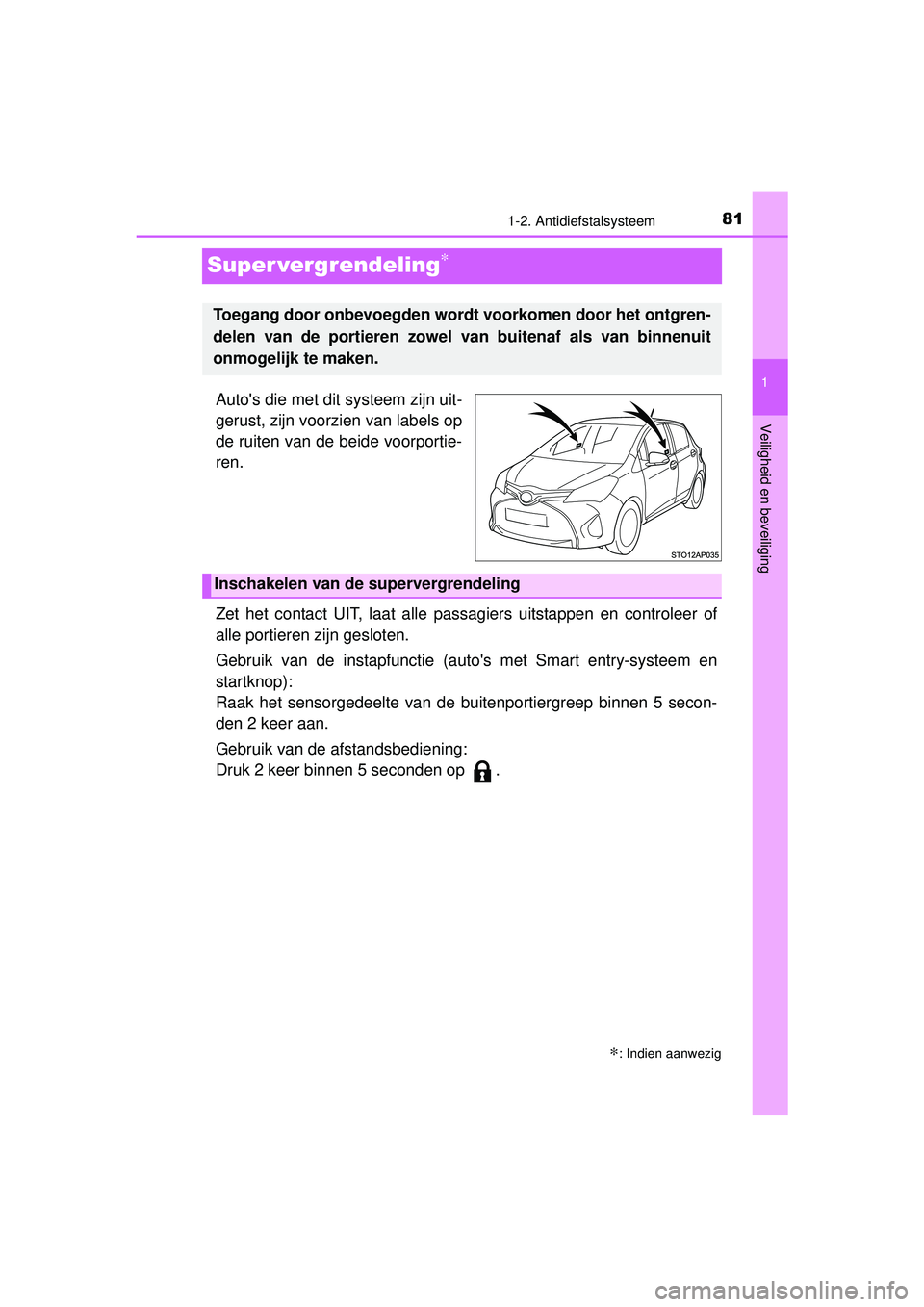 TOYOTA YARIS 2016  Instructieboekje (in Dutch) 81
1
1-2. Antidiefstalsysteem
Veiligheid en beveiliging
YARIS_F_WE_52G04NL
Super vergrendeling∗
Autos die met dit systeem zijn uit-
gerust, zijn voorzien van labels op
de ruiten van de beide voorpo