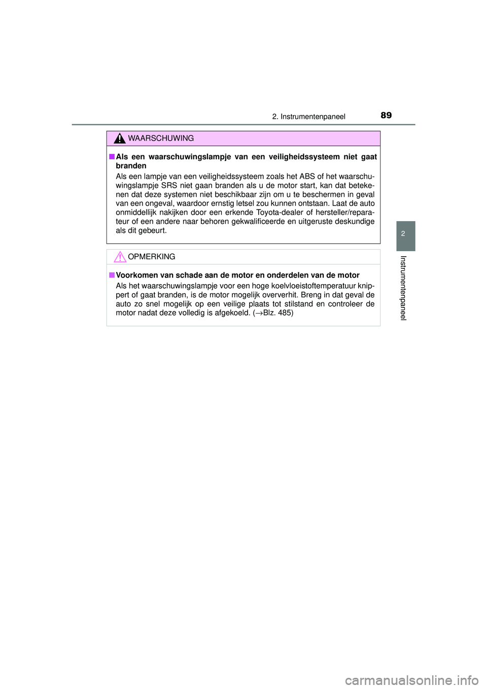 TOYOTA YARIS 2016  Instructieboekje (in Dutch) 892. Instrumentenpaneel
2
Instrumentenpaneel
YARIS_F_WE_52G04NL
WAARSCHUWING
■Als een waarschuwingslampje van  een veiligheidssysteem niet gaat
branden 
Als een lampje van een veiligheidssysteem zoa