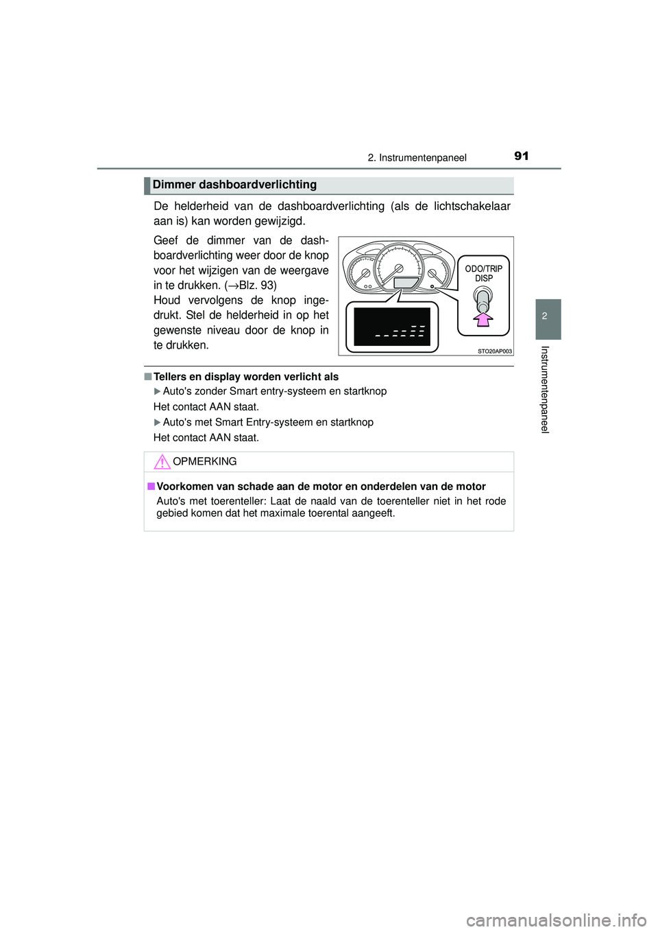 TOYOTA YARIS 2016 Instructieboekje (in Dutch) 912. Instrumentenpaneel
2
Instrumentenpaneel
YARIS_F_WE_52G04NL
De helderheid van de dashboardverlichting (als de lichtschakelaar
aan is) kan worden gewijzigd.
Geef de dimmer van de dash-
boardverlich TOYOTA YARIS 2016 Instructieboekje (in Dutch) 912. Instrumentenpaneel
2
Instrumentenpaneel
YARIS_F_WE_52G04NL
De helderheid van de dashboardverlichting (als de lichtschakelaar
aan is) kan worden gewijzigd.
Geef de dimmer van de dash-
boardverlich