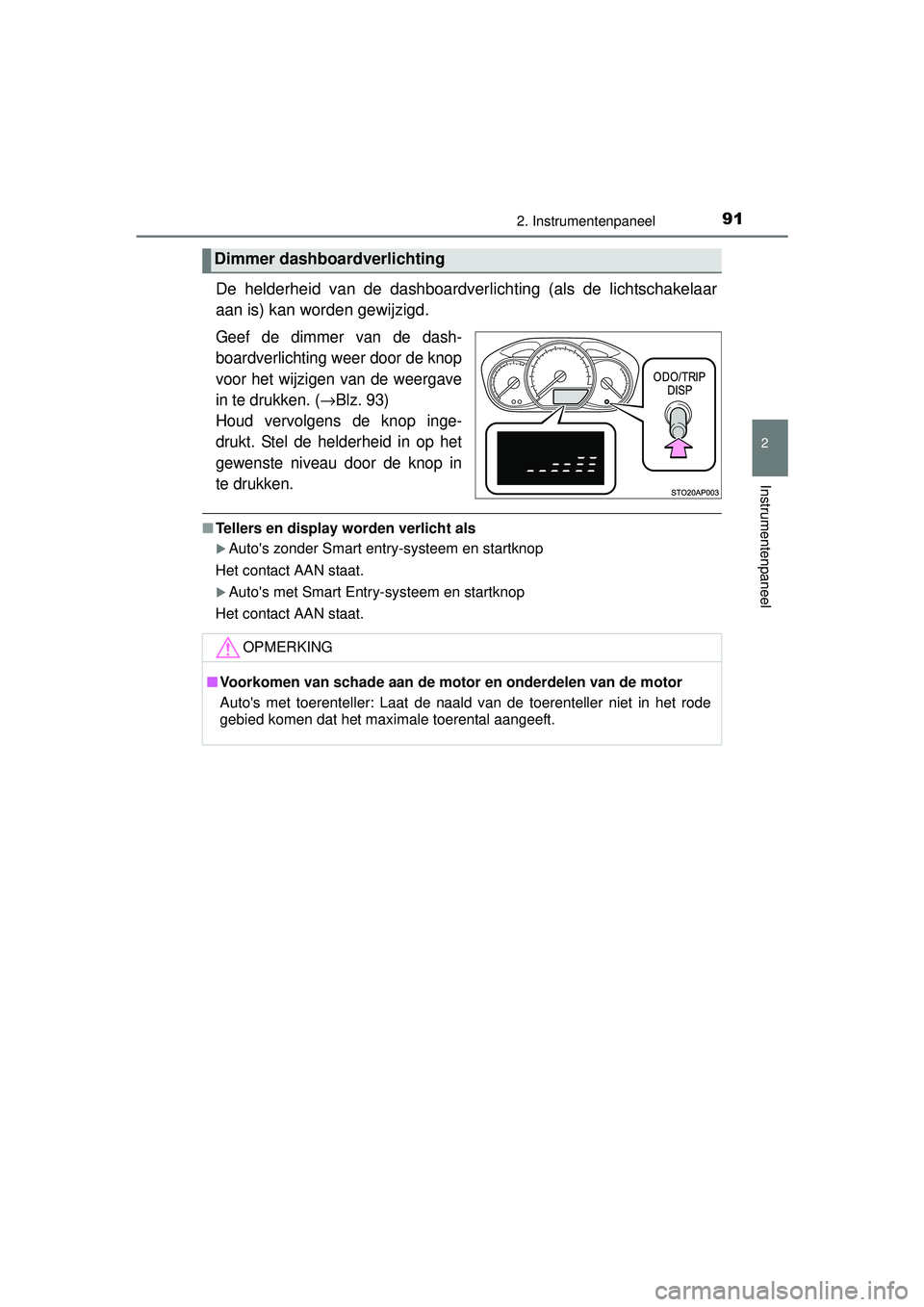 TOYOTA YARIS 2016  Instructieboekje (in Dutch) 912. Instrumentenpaneel
2
Instrumentenpaneel
YARIS_F_WE_52G04NL
De helderheid van de dashboardverlichting (als de lichtschakelaar
aan is) kan worden gewijzigd.
Geef de dimmer van de dash-
boardverlich