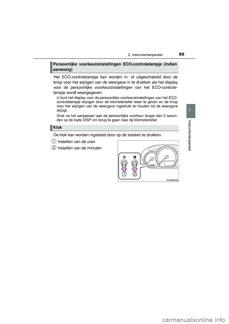 TOYOTA YARIS 2016  Instructieboekje (in Dutch) 952. Instrumentenpaneel
2
Instrumentenpaneel
YARIS_F_WE_52G04NL
Het ECO-controlelampje kan worden in- of uitgeschakeld door de
knop voor het wijzigen van de weergave in te drukken als het display
voor