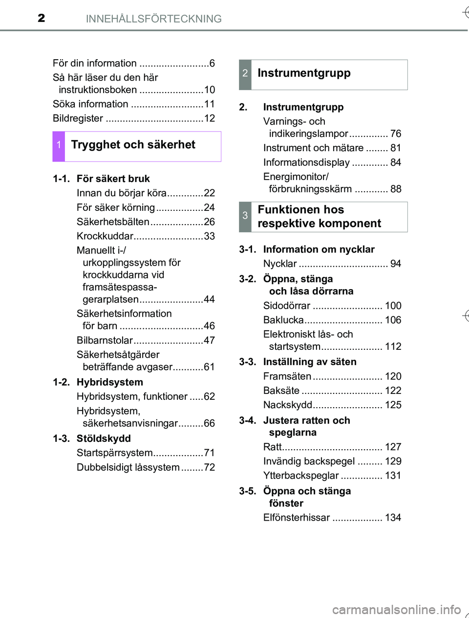 TOYOTA YARIS 2016  Bruksanvisningar (in Swedish) INNEHÅLLSFÖRTECKNING2
OM52G76SEFör din information .........................6
Så här läser du den här 
instruktionsboken .......................10
Söka information ..........................11