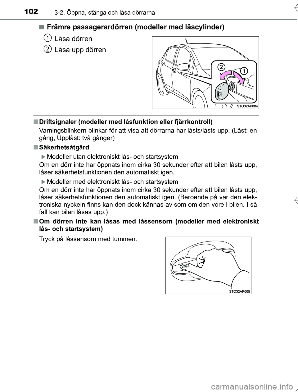 TOYOTA YARIS 2016 Bruksanvisningar (in Swedish) 1023-2. Öppna, stänga och låsa dörrarna
OM52G76SEn
Främre passagerardörren (modeller med låscylinder)
Låsa dörren
Låsa upp dörren
nDriftsignaler (modeller med låsfunktion eller fjärrkontr TOYOTA YARIS 2016 Bruksanvisningar (in Swedish) 1023-2. Öppna, stänga och låsa dörrarna
OM52G76SEn
Främre passagerardörren (modeller med låscylinder)
Låsa dörren
Låsa upp dörren
nDriftsignaler (modeller med låsfunktion eller fjärrkontr