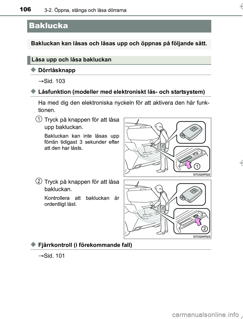 TOYOTA YARIS 2016  Bruksanvisningar (in Swedish) 1063-2. Öppna, stänga och låsa dörrarna
OM52G76SE
Baklucka
uDörrlåsknapp
Sid. 103
uLåsfunktion (modeller med elektr oniskt lås- och startsystem)
Ha med dig den elektroni ska nyckeln för at