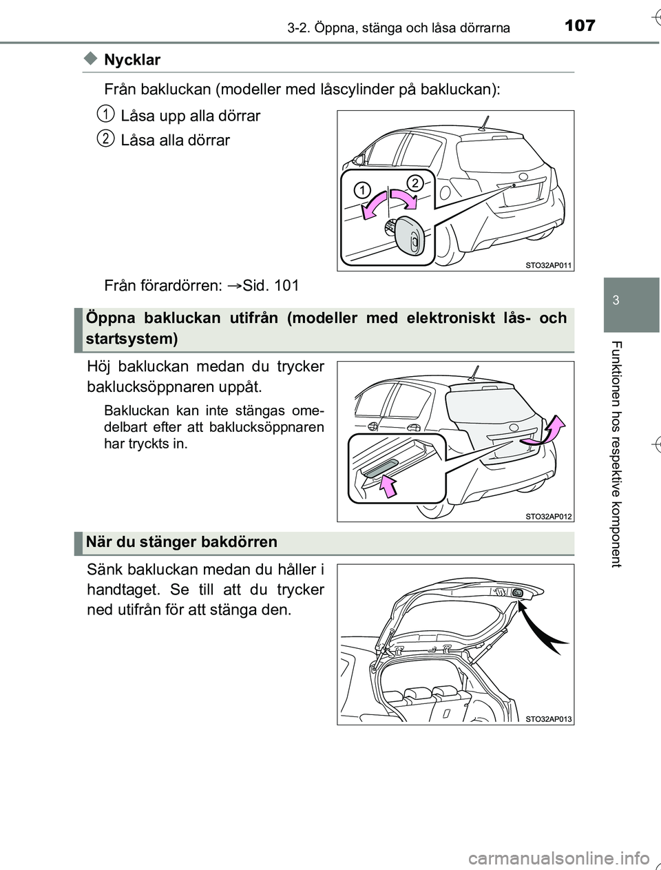 TOYOTA YARIS 2016  Bruksanvisningar (in Swedish) 1073-2. Öppna, stänga och låsa dörrarna
3
Funktionen hos respektive komponent
OM52G76SE
uNycklar
Från bakluckan (modeller med låscylinder på bakluckan):
Låsa upp alla dörrar
Låsa alla dörra