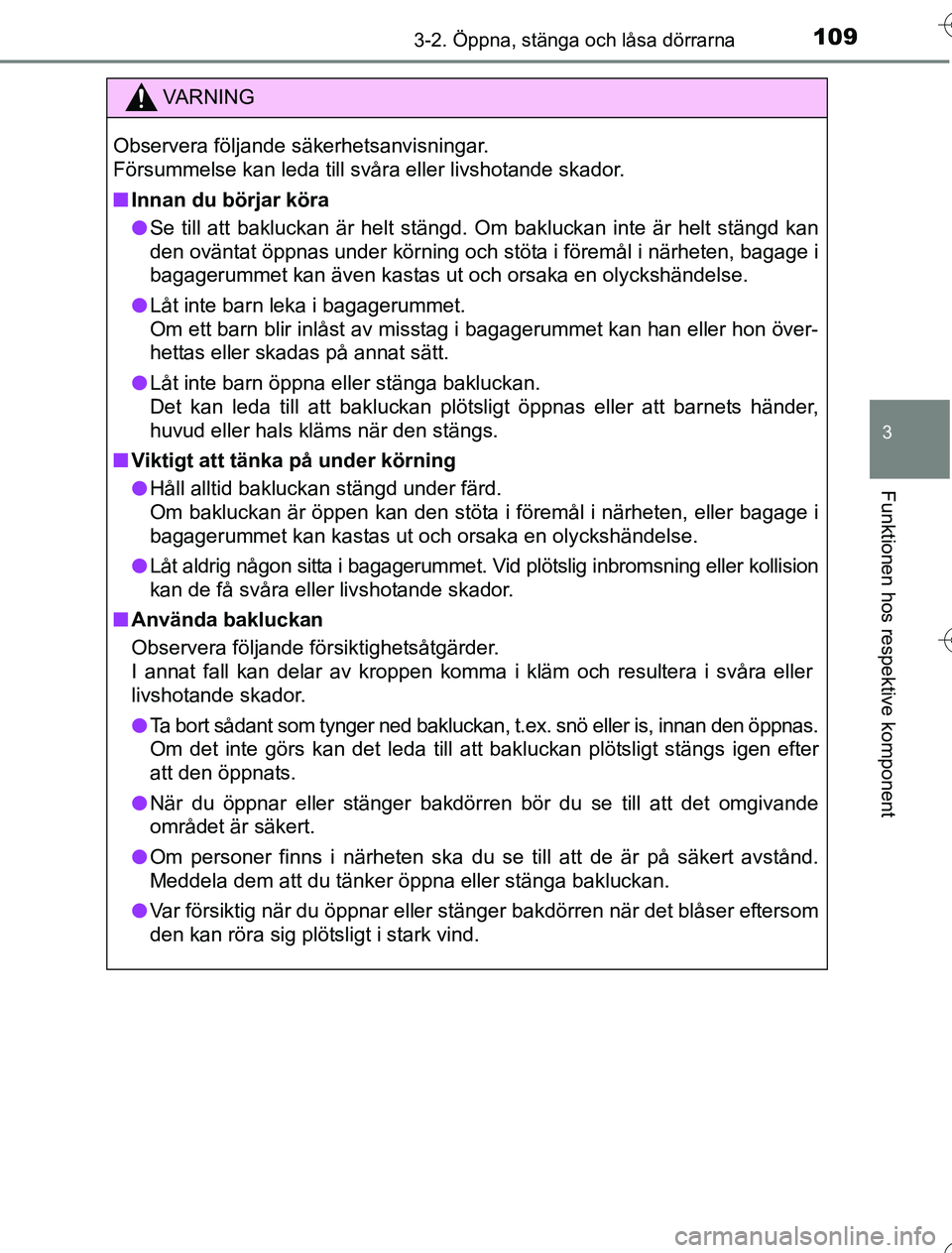 TOYOTA YARIS 2016  Bruksanvisningar (in Swedish) 1093-2. Öppna, stänga och låsa dörrarna
3
Funktionen hos respektive komponent
OM52G76SE
VA R N I N G
Observera följande säkerhetsanvisningar.
Försummelse kan leda till svåra eller livshotande 