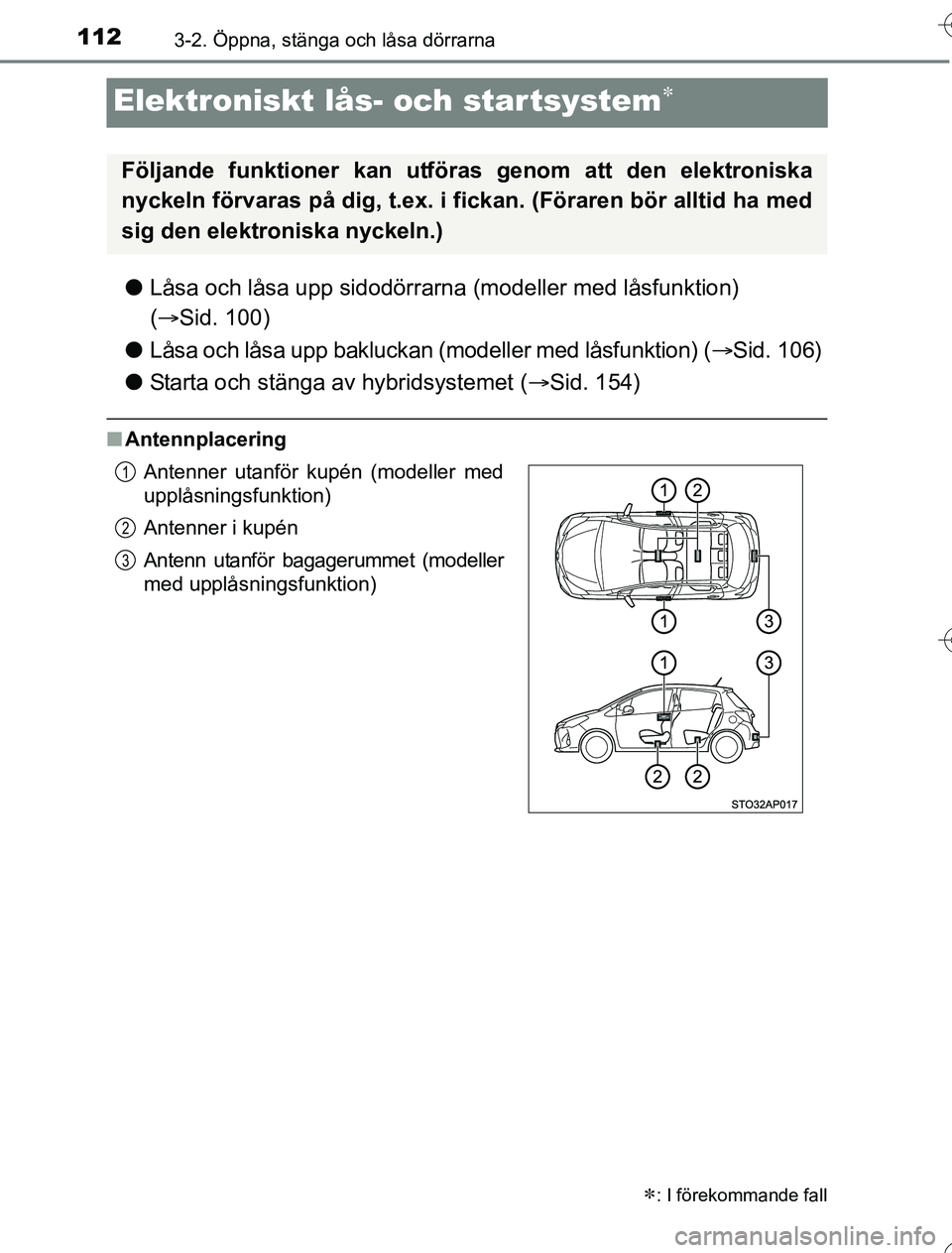 TOYOTA YARIS 2016  Bruksanvisningar (in Swedish) 1123-2. Öppna, stänga och låsa dörrarna
OM52G76SE
Elektroniskt lås- och startsystem
lLåsa och låsa upp sidodörrarn a (modeller med låsfunktion) 
(  Sid. 100)
l Låsa och låsa upp baklu