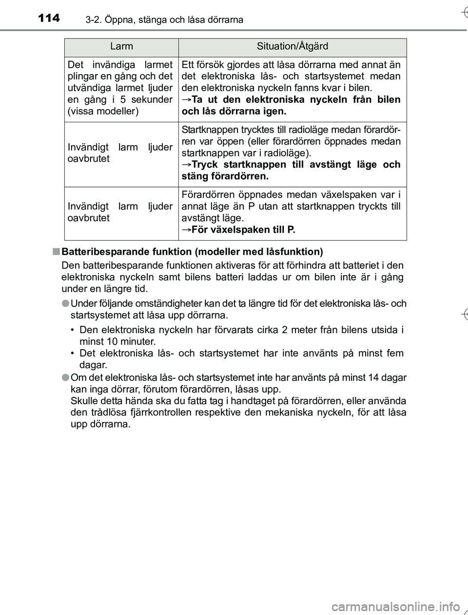 TOYOTA YARIS 2016  Bruksanvisningar (in Swedish) 1143-2. Öppna, stänga och låsa dörrarna
OM52G76SEn
Batteribesparande funktion (modeller med låsfunktion)
Den batteribesparande funktionen aktiveras för att förhindra att batteriet i den
elektro