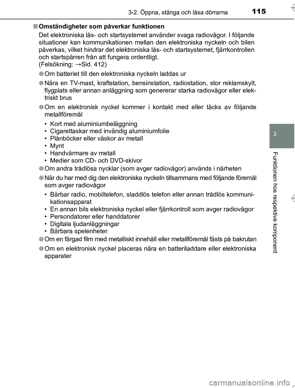 TOYOTA YARIS 2016  Bruksanvisningar (in Swedish) 1153-2. Öppna, stänga och låsa dörrarna
3
Funktionen hos respektive komponent
OM52G76SEn
Omständigheter som påverkar funktionen
Det elektroniska lås- och startsystemet använder svaga radiovåg