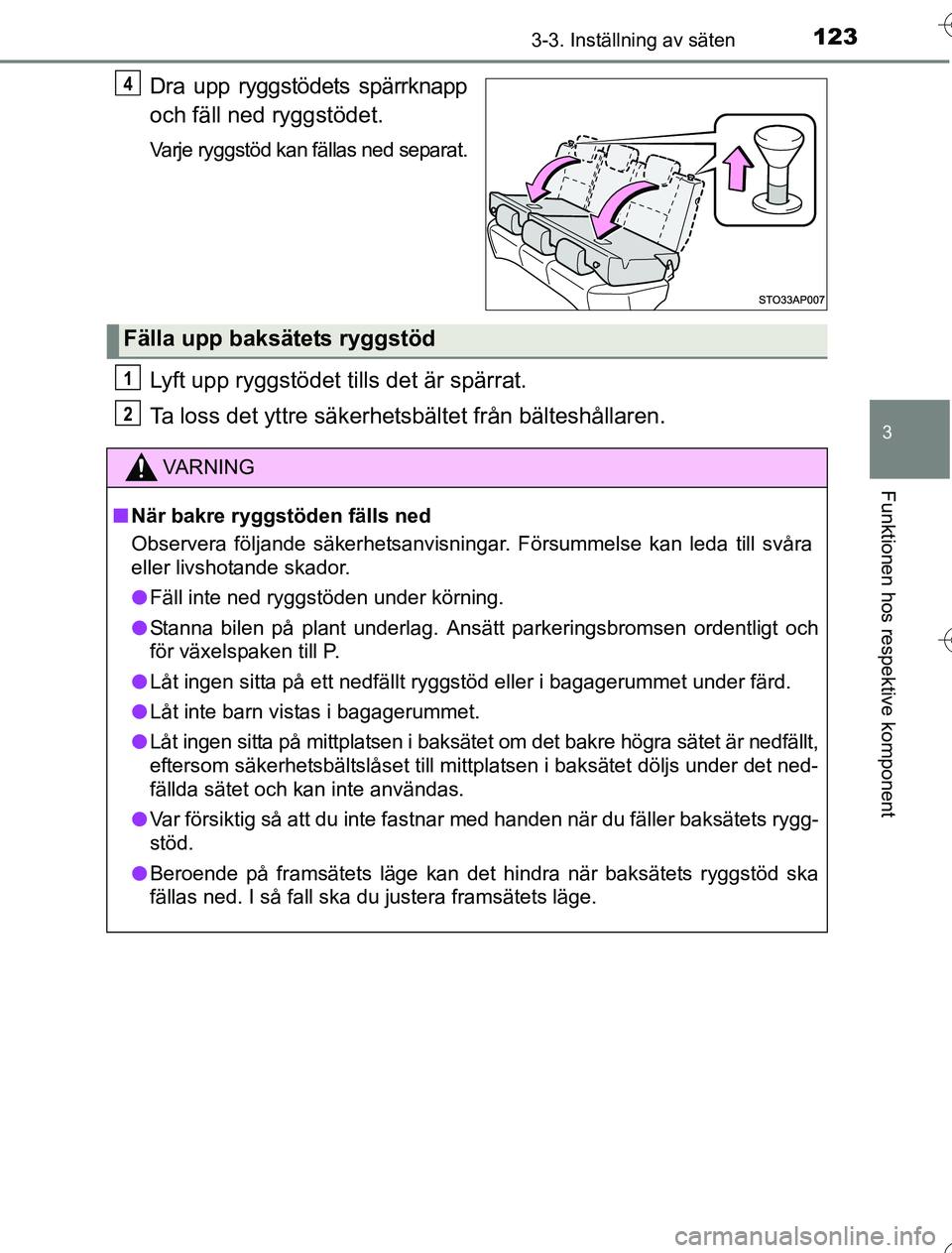 TOYOTA YARIS 2016  Bruksanvisningar (in Swedish) 1233-3. Inställning av säten
3
Funktionen hos respektive komponent
OM52G76SE
Dra upp ryggstödets spärrknapp
och fäll ned ryggstödet.
Varje ryggstöd kan fällas ned separat.
Lyft upp ryggstödet