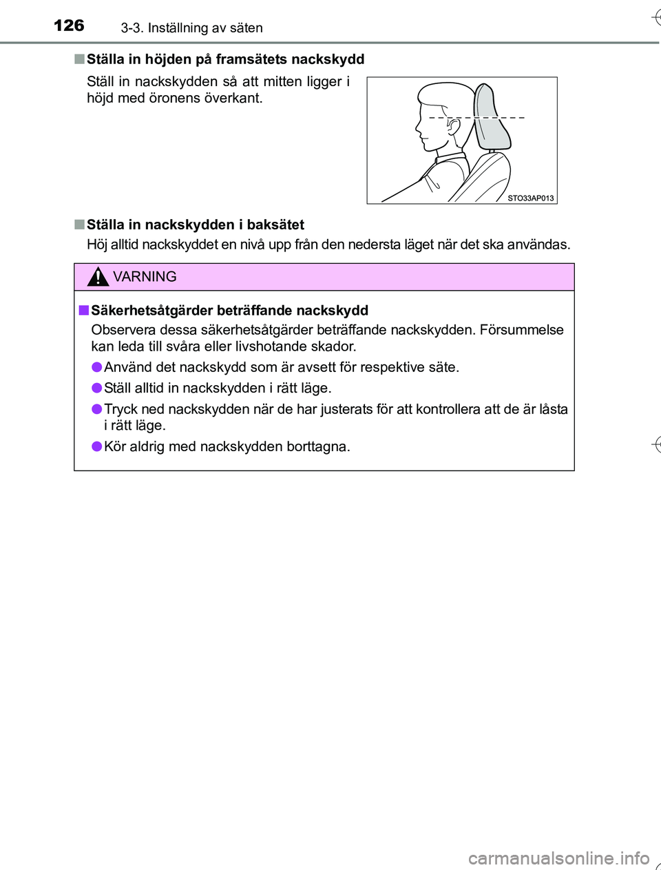 TOYOTA YARIS 2016  Bruksanvisningar (in Swedish) 1263-3. Inställning av säten
OM52G76SEn
Ställa in höjden på framsätets nackskydd
n Ställa in nackskydden i baksätet
Höj alltid nackskyddet en nivå upp från den nedersta läget när det ska 