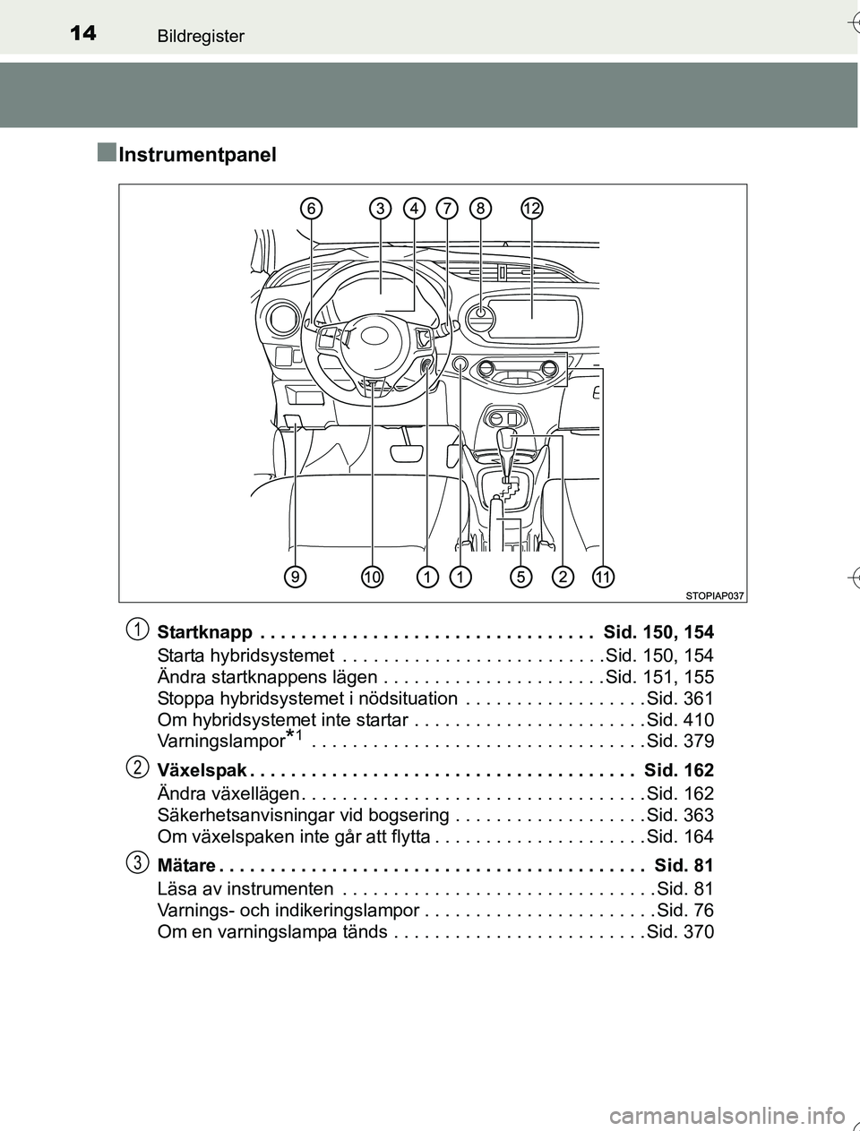 TOYOTA YARIS 2016 Bruksanvisningar (in Swedish) 14Bildregister
OM52G76SE
nInstrumentpanel
Startknapp . . . . . . . . . . . . . . . . . . . . . . . . . . . . . . . . . Sid. 150, 154
Starta hybridsystemet . . . . . . . . . . . . . . . . . . . . . TOYOTA YARIS 2016 Bruksanvisningar (in Swedish) 14Bildregister
OM52G76SE
nInstrumentpanel
Startknapp . . . . . . . . . . . . . . . . . . . . . . . . . . . . . . . . . Sid. 150, 154
Starta hybridsystemet . . . . . . . . . . . . . . . . . . . . .